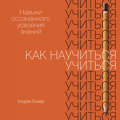 Как научиться учиться. Навыки осознанного усвоения знаний, Ульрих Бозер