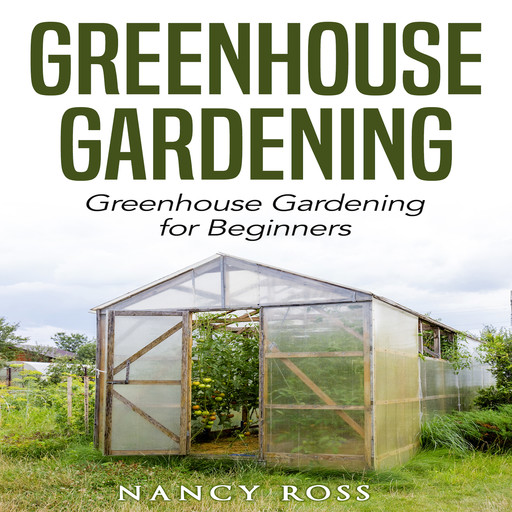 Greenhouse Gardening: Greenhouse Gardening for Beginners, Nancy Ross