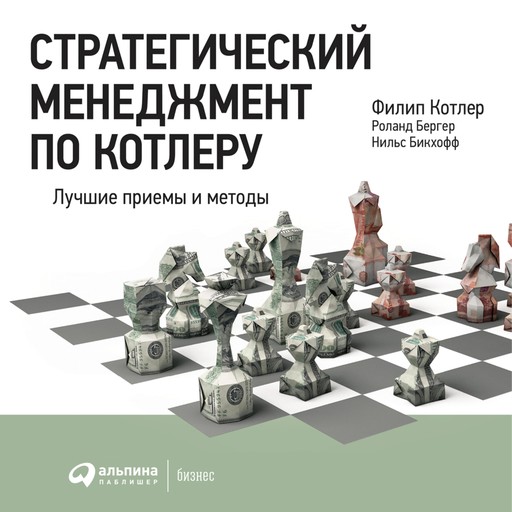 Стратегический менеджмент по Котлеру: Лучшие приемы и методы, Филип Котлер, Нильс Бикхофф, Роланд Бергер