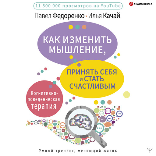 Как изменить мышление, принять себя и стать счастливым. Когнитивно-поведенческая терапия, Павел Федоренко, Илья Качай