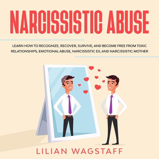 Narcissistic Abuse: Learn How to Recognize, Recover, Survive, and Become Free from Toxic Relationships, Emotional Abuse, Narcissistic Ex, and Narcissistic Mother, Lilian Wagstaff