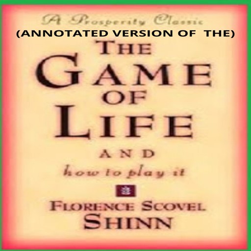 The Game of Life and How to Play It (Annotated), Florence Scovel Shinn