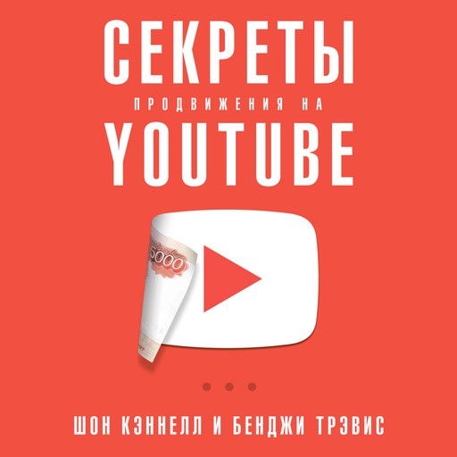 Секреты продвижения на Youtube: Как увеличить количество подписчиков и много зарабатывать, Бенджи Трэвис, Шон Кэннелл