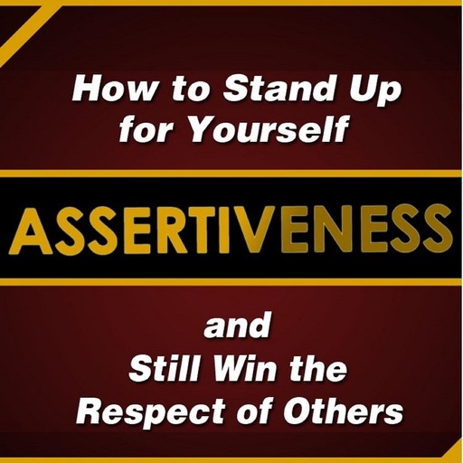 Assertiveness: How to Stand Up for Yourself and Still Win the Respect of Others, Judy Murphy