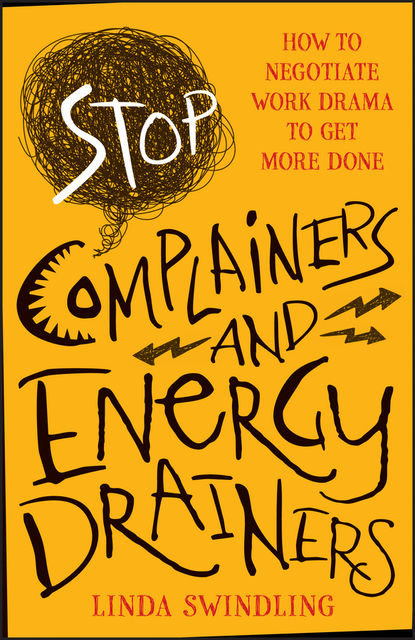 Stop Complainers and Energy Drainers: How to Negotiate Work Drama to Get More Done, Linda Byars Swindling, J.D.