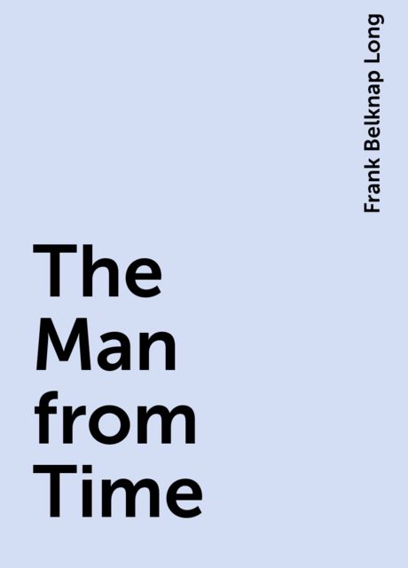 The Man from Time, Frank Belknap Long
