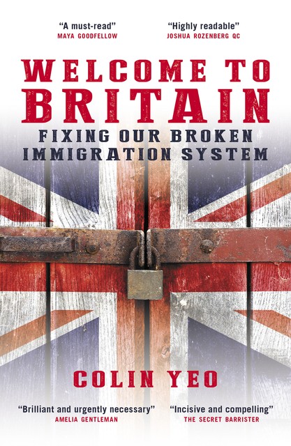 Welcome to Britain: Fixing Our Broken Immigration System, Colin Yeo