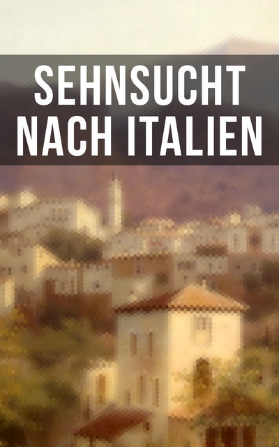 Sehnsucht nach Italien, Friedrich Nietzsche, Stefan Zweig, Rainer Maria Rilke, Alfred de Musset, Francesco Petrarca, Adolf Friedrich von Schack, Alfred Henschke, Anastasius Grün, Georg Trakl, Franz Grillparzer, Johann Wolfgang von Goethe