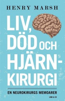 Liv, död och hjärnkirurgi : En neurokirurgs memoarer, Henry Marsh