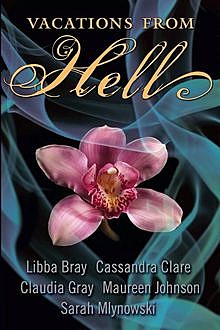 Vacations from Hell, Cassandra Clare, Maureen Johnson, Sarah Mlynowski, Libba Bray, Claudia Gray