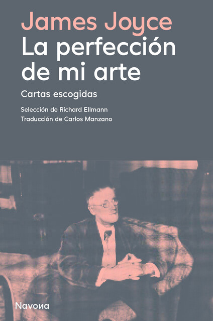 La perfección de mi arte. Cartas escogidas, James Joyce