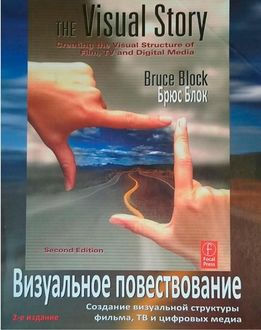 Визуальное повествование. Создание визуальной структуры фильма, тв и цифровых медиа, Брюс Блок.
