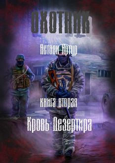 Охотник. Книга вторая. Кровь дезертира, Артур Астоян
