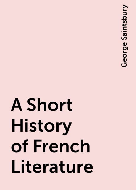 A Short History of French Literature, George Saintsbury