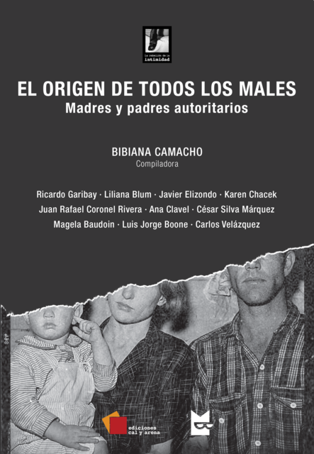 El origen de todos los males. Madres y padres autoritarios, Ana Clavel, Carlos Velázquez, Bibiana Camacho, Liliana Blum, Ricardo Garibay, Luis Jorge Boone, Karen Chacek, Javier Elizondo, Juan Rafael Coronel Rivera, César Silva Márquez, Magela Baudoin