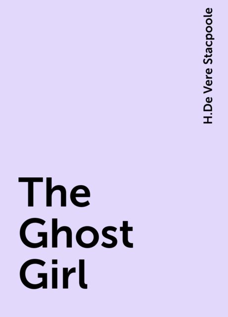 The Ghost Girl, H.De Vere Stacpoole