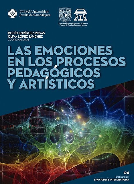 Las emociones en los procesos pedagógicos y artísticos, Silvia García, Brenda Yuriko Gómez Martínez, José Carlos Cervantes Ríos, María Esther Castillo García, Melisa del Carmen Gutiérrez Mosqueda, Olga Margarita Rodríguez Cruz, Oscar Colorado Nates, Pablo Pérez Castillo, Ximena Andrea González Grandón