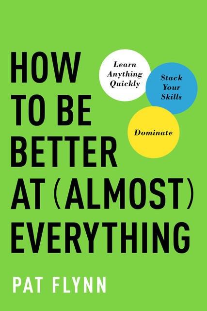 How to Be Better at Almost Everything, Pat Flynn