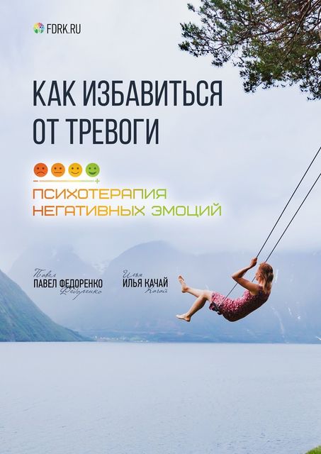 Как избавиться от тревоги. Психотерапия негативных эмоций, Павел Федоренко, Илья Качай