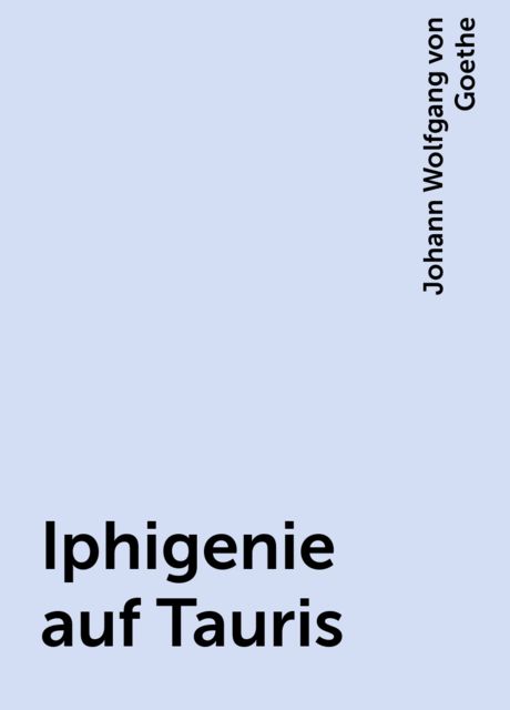 Iphigenie auf Tauris, Johann Wolfgang von Goethe