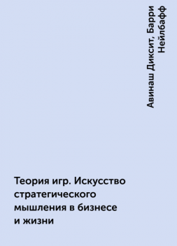 Теория игр. Искусство стратегического мышления в бизнесе и жизни, Авинаш Диксит, Барри Нейлбафф