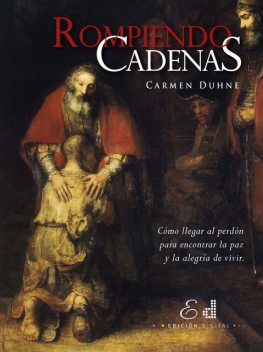 Rompiendo Cadenas. Cómo llegar al perdón para encontrar la paz y la alegría de vivir, Carmen Duhne