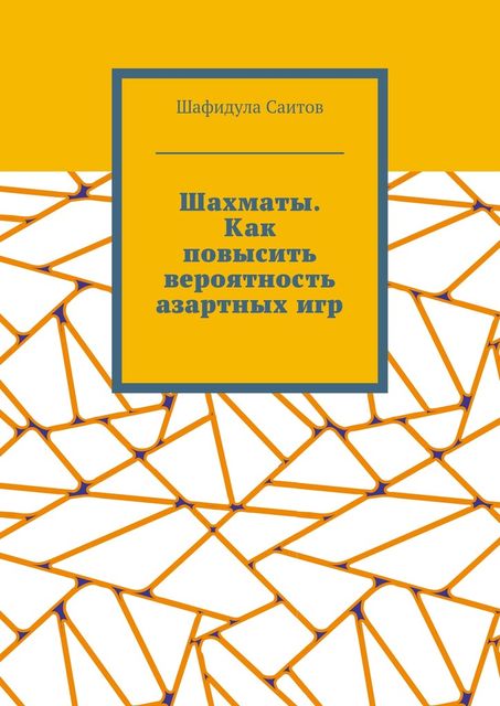 Шахматы. Как повысить вероятность азартных игр, Шафидула Саитов
