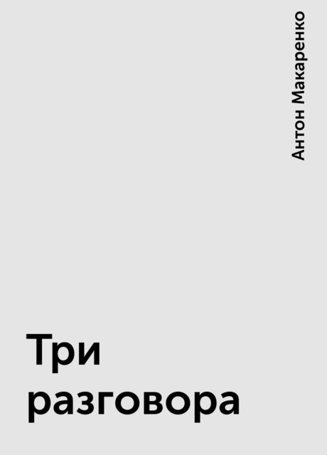 Три разговора, Антон Макаренко
