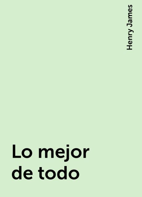 Lo mejor de todo, Henry James