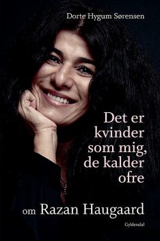 Det er kvinder som mig, de kalder ofre, Dorte Sørensen, Razan Haugaard