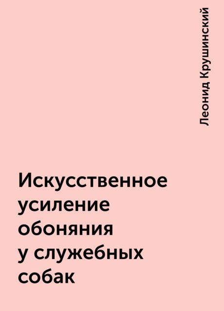 Искусственное усиление обоняния у служебных собак, Леонид Крушинский