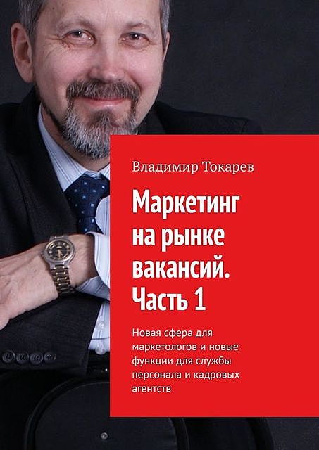 Маркетинг на рынке вакансий. Часть 1. Новая сфера для маркетологов и новые функции для службы персонала и кадровых агентств, Владимир Токарев