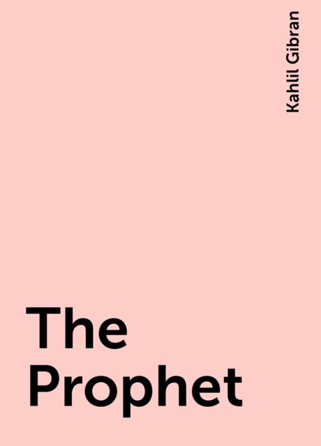 The Prophet, Kahlil Gibran