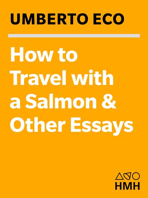 How to Travel With a Salmon and Other Essays, Umberto Eco