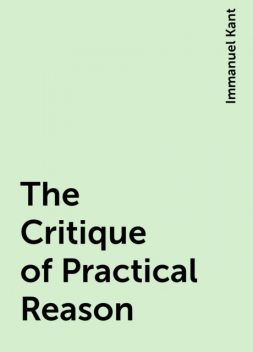 The Critique of Practical Reason, Immanuel Kant