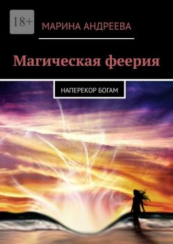 Магическая феерия. Наперекор богам, Марина Андреева