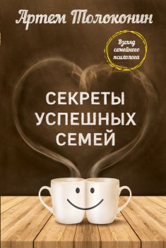 Секреты успешных семей. Взгляд семейного психолога, Артем Толоконин
