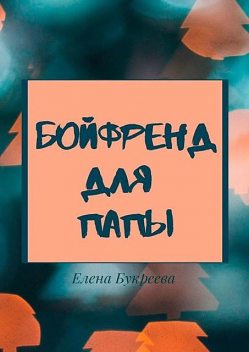 Бойфренд для папы, Елена Букреева
