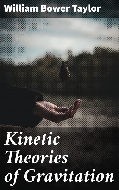 Kinetic Theories of Gravitation, William Taylor