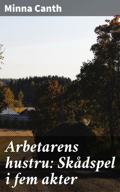 Arbetarens hustru: Skådspel i fem akter, Minna Canth