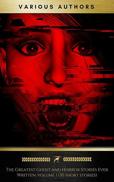 The Greatest Ghost and Horror Stories Ever Written: volume 1 (30 short stories), Charles Dickens, Thomas Hardy, John Buchan, Elizabeth Gaskell, Charlotte Perkins Gilman, Charles Brockden Brown, Algernon Blackwood, Ambrose Bierce, George Du Maurier, John Meade Falkner, Robert William Chambers, Edgar Allan Poe, William Hope Hod