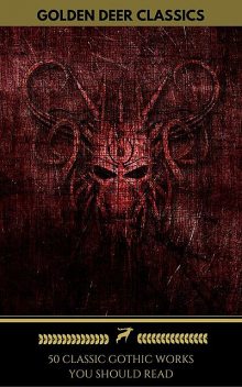 50 Classic Gothic Works Vol. 1 (Golden Deer Classics), Oscar Wilde, Charles Dickens, Jane Austen, Howard Lovecraft, Horace Walpole, Mary Shelley, Ann Radcliffe, William Godwin, Joseph Sheridan Le Fanu, Charles Brockden Brown, William Beckford, Edgar Allan Poe, Charles Robert Maturin, Golden Deer Classics, Washi
