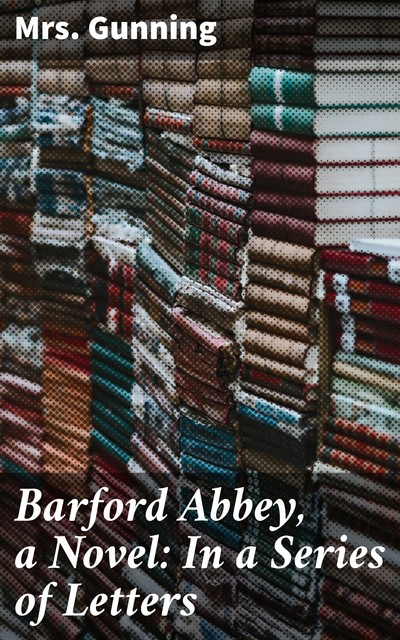 Barford Abbey, a Novel: In a Series of Letters, Gunning
