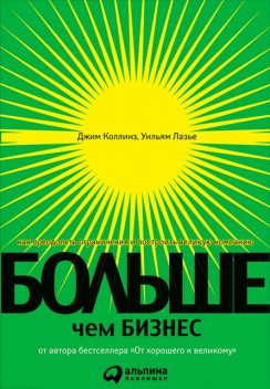 Больше, чем бизнес: как преодолеть ограничения и построить великую компанию, Джим Коллинз, Уильям Лазье