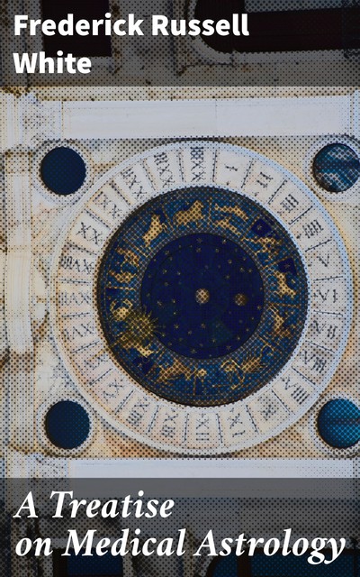 A Treatise on Medical Astrology, Frederick White