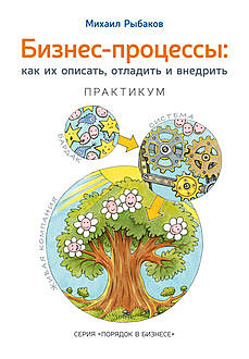 Бизнес-процессы. Как их описать, отладить и внедрить. Практикум, Михаил Рыбаков