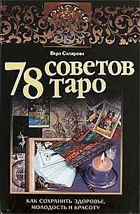 78 советов Таро. Как сохранить здоровье, молодость и красоту, Вера Склярова