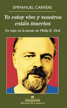 Yo estoy vivo y vosotros estáis muertos. Un viaje en la mente de Philip K. Dick, Emmanuel Carrère