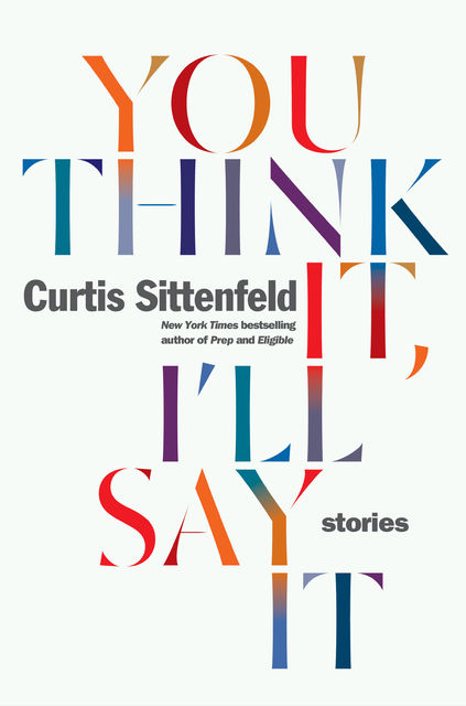 You Think It, I'll Say It, Curtis Sittenfeld