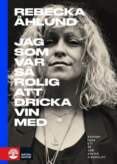 Jag som var så rolig att dricka vin med : rapport från ett år som nykter alkoholist, Rebecka Åhlund